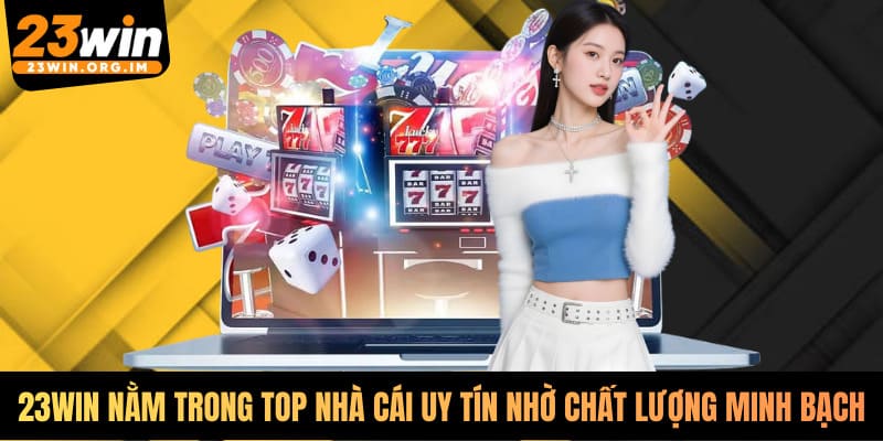 23WIN luôn nằm trong top nhà cái uy tín nhờ chất lượng và minh bạch