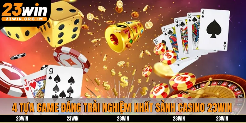 4 tựa game đáng trải nghiệm nhất sảnh casino 23win