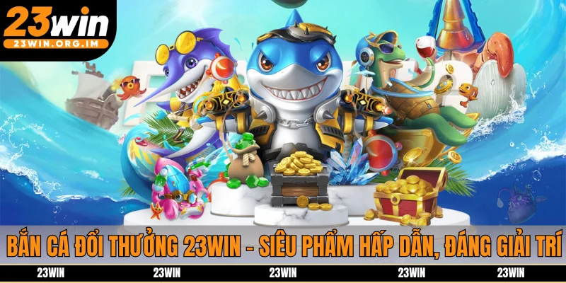 bắn cá đổi thưởng 23win
