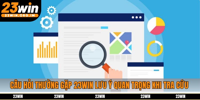 Câu hỏi thường gặp 23Win lưu ý quan trọng khi tra cứu FAQ