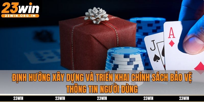Định hướng xây dựng và triển khai chính sách bảo vệ thông tin người dùng