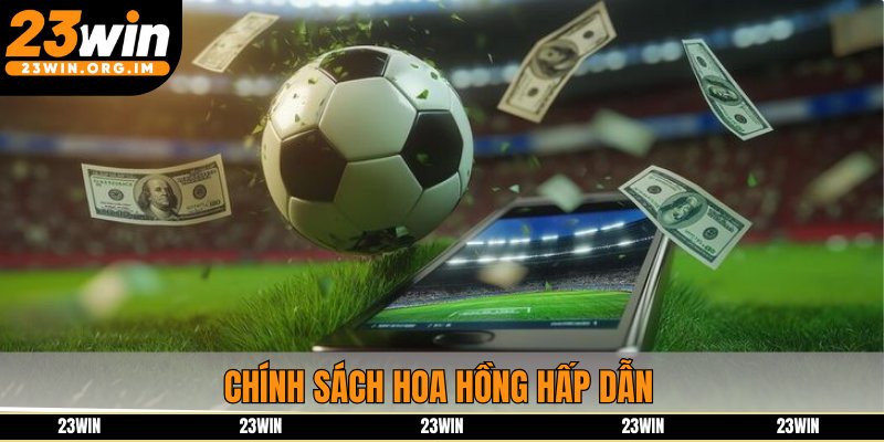 Chính sách hoa hồng hấp dẫn