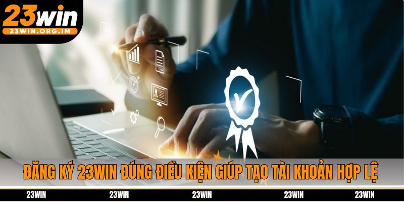 Đăng ký 23Win đúng điều kiện giúp tạo tài khoản hợp lệ