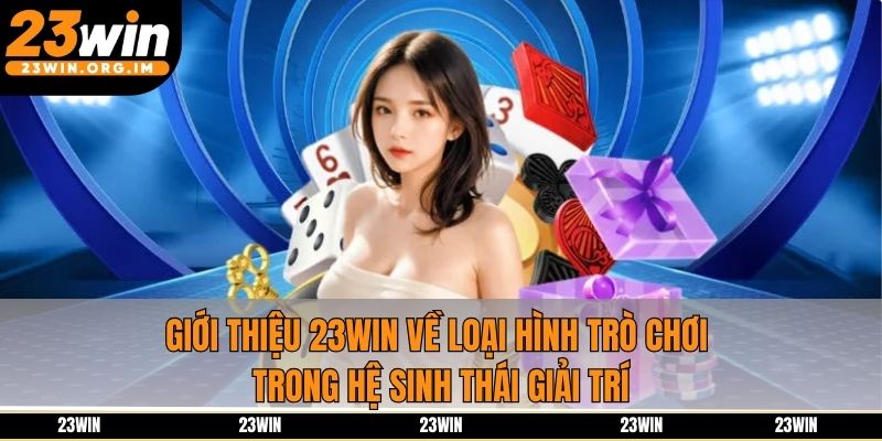 Giới thiệu 23Win về loại hình trò chơi trong hệ sinh thái giải trí