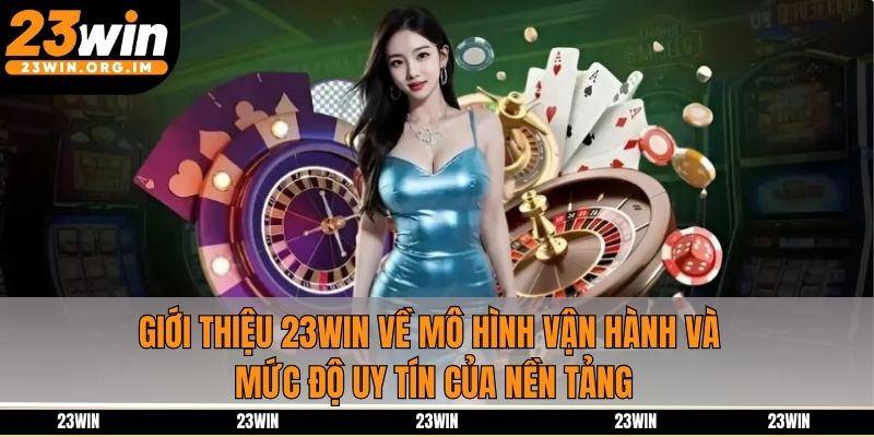 Giới thiệu 23win về mô hình vận hành và mức độ uy tín của nền tảng