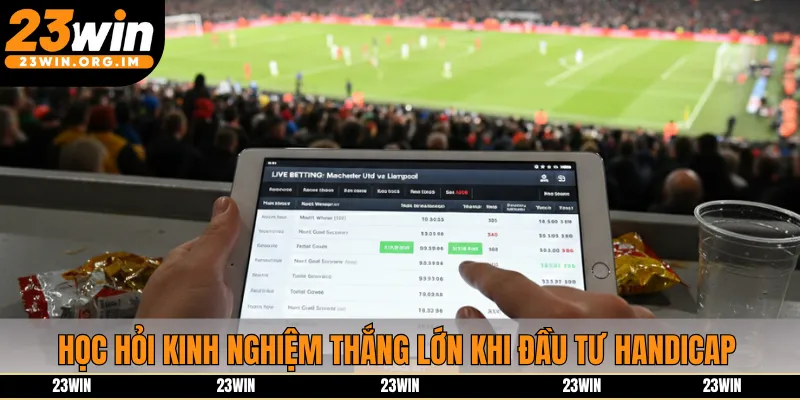 Học hỏi kinh nghiệm thắng lớn khi đầu tư Handicap