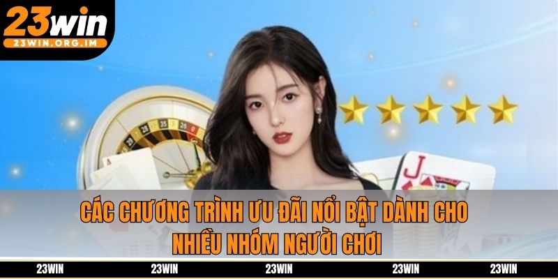 Các chương trình ưu đãi nổi bật dành cho nhiều nhóm người chơi