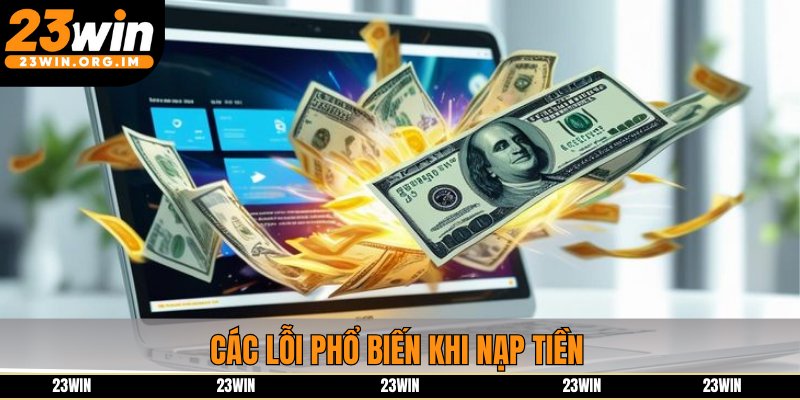 Các lỗi phổ biến khi nạp tiền