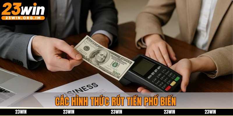 Các hình thức rút tiền phổ biến